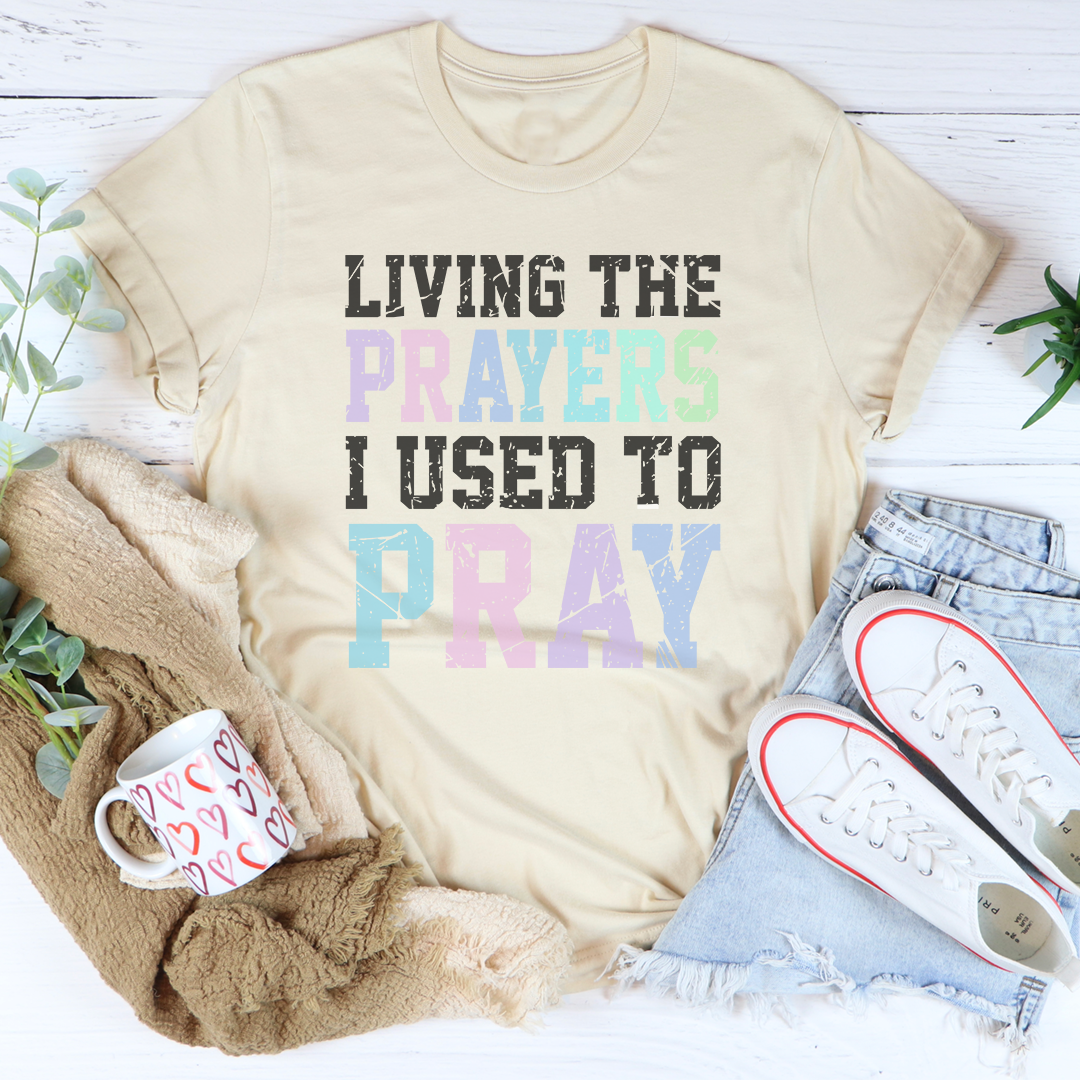 Living The Prayers I Used To Pray Tee