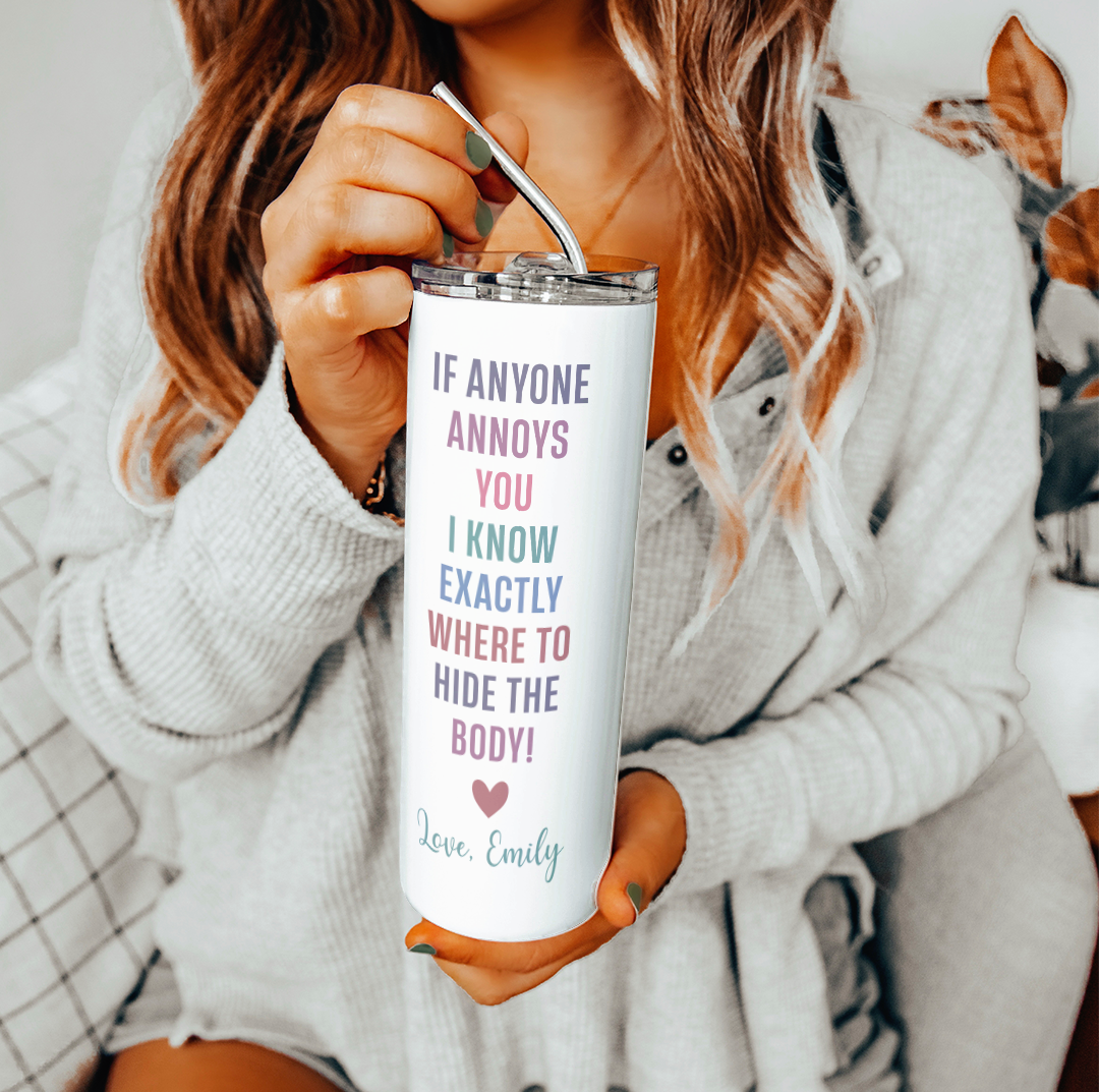 Personalized If Anyone Annoys You I Know Exactly Where To Hide The Body Bestie Tumbler