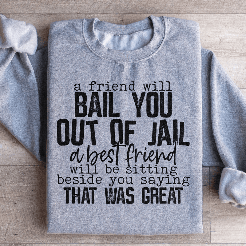 A Friend Will Bail You Out Of Jail Sweatshirt Sport Grey / S Peachy Sunday T-Shirt