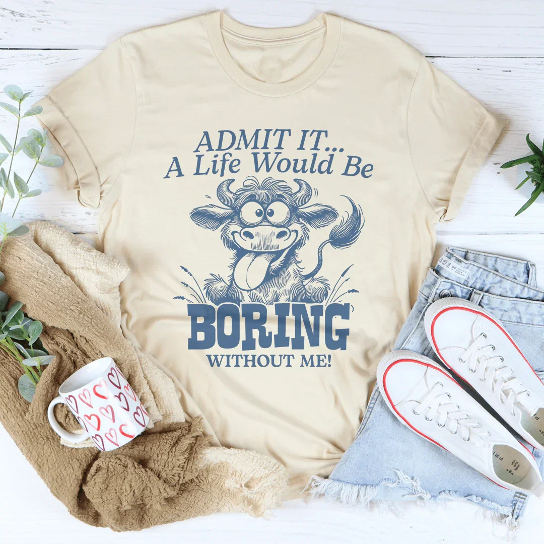 Admit It A Life Would Be Boring Without Me Tee Soft Cream / S Peachy Sunday T-Shirt