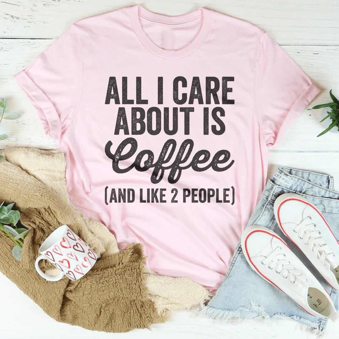 All I Care About Is Coffee Tee Peachy Sunday T-Shirt