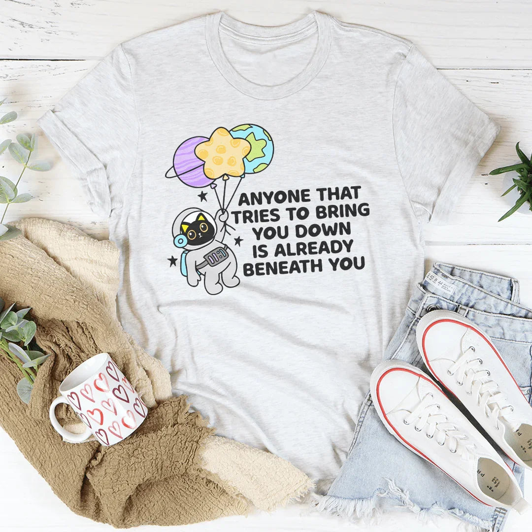 Anyone That Tries To Bring You Down Is Already Beneath You Tee Ash / S Peachy Sunday T-Shirt