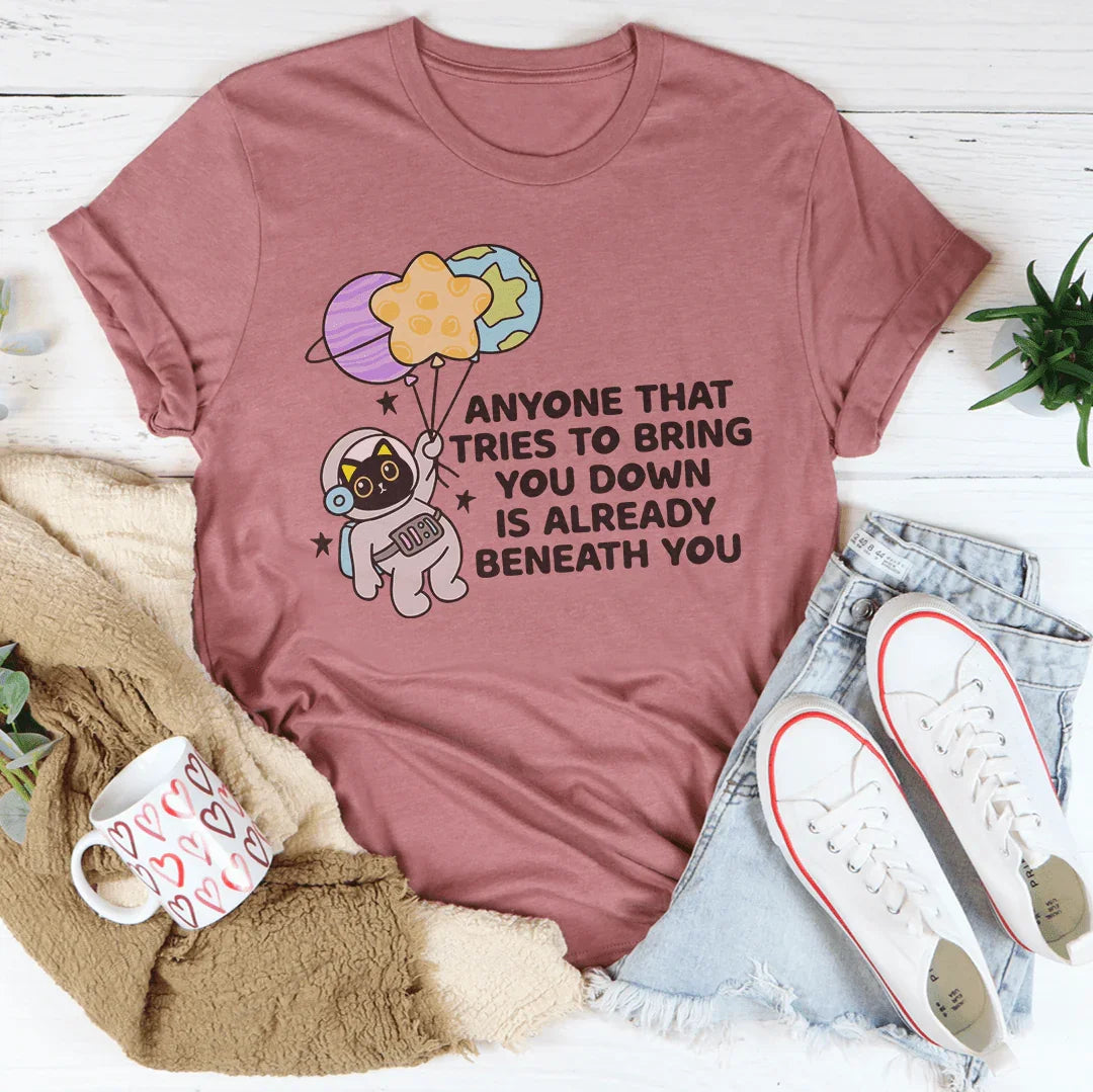 Anyone That Tries To Bring You Down Is Already Beneath You Tee Mauve / S Peachy Sunday T-Shirt