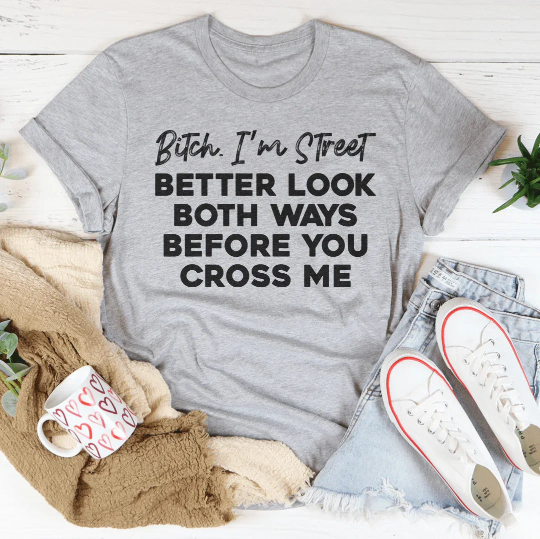 B-tch I'm Street Better Look Both Ways Before You Cross Me Tee Athletic Heather / S Peachy Sunday T-Shirt