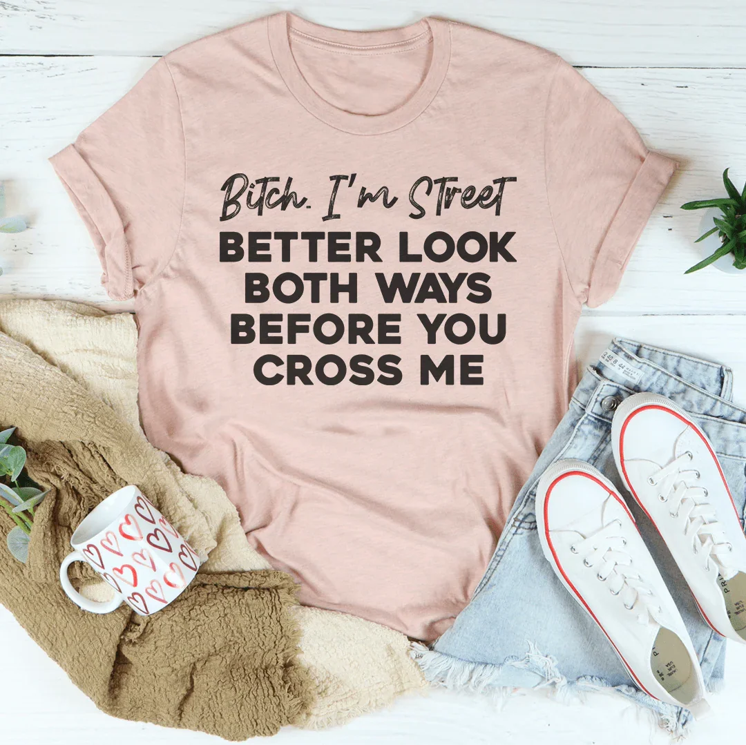 B-tch I'm Street Better Look Both Ways Before You Cross Me Tee Heather Prism Peach / S Peachy Sunday T-Shirt