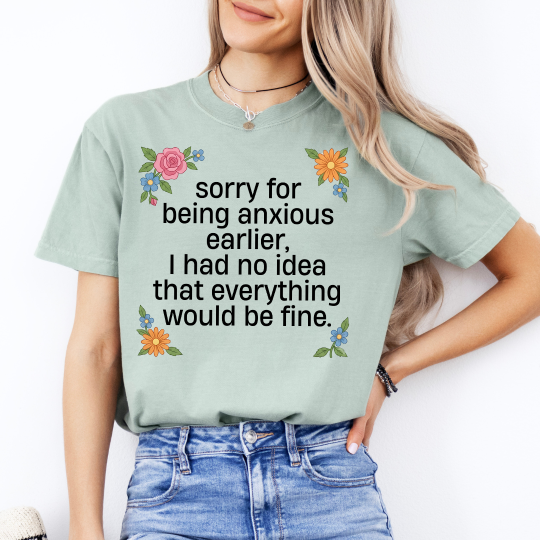 Sorry For Being Anxious Earlier Tee