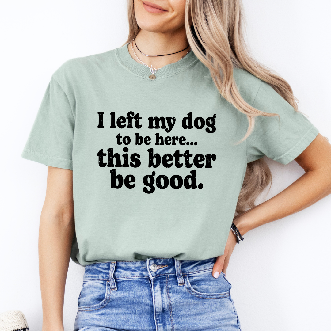 I Left My Dog To Be Here Tee
