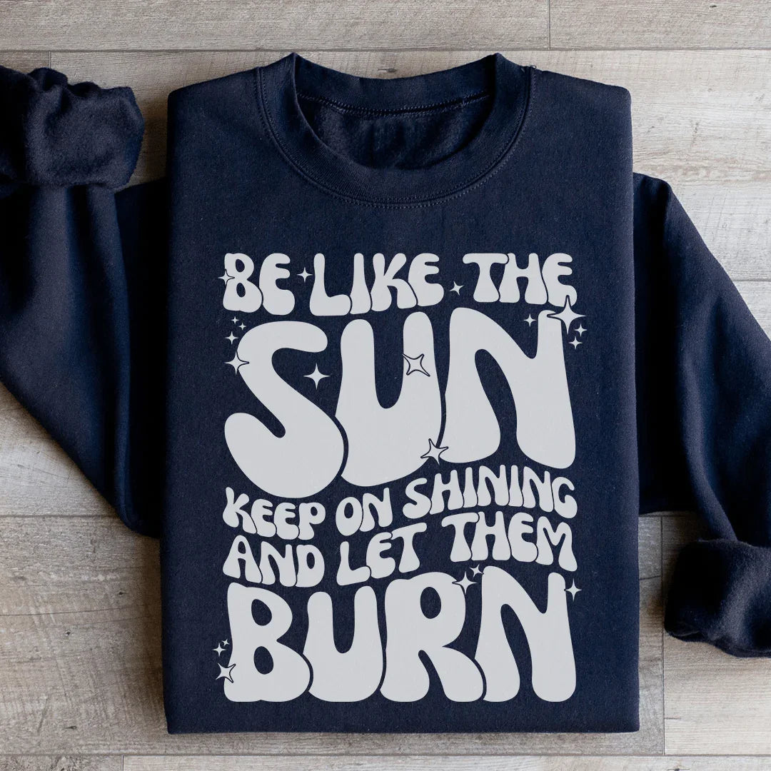 Be Like The Sun Keep On Shining And Let Them Burn Sweatshirt Peachy Sunday T-Shirt