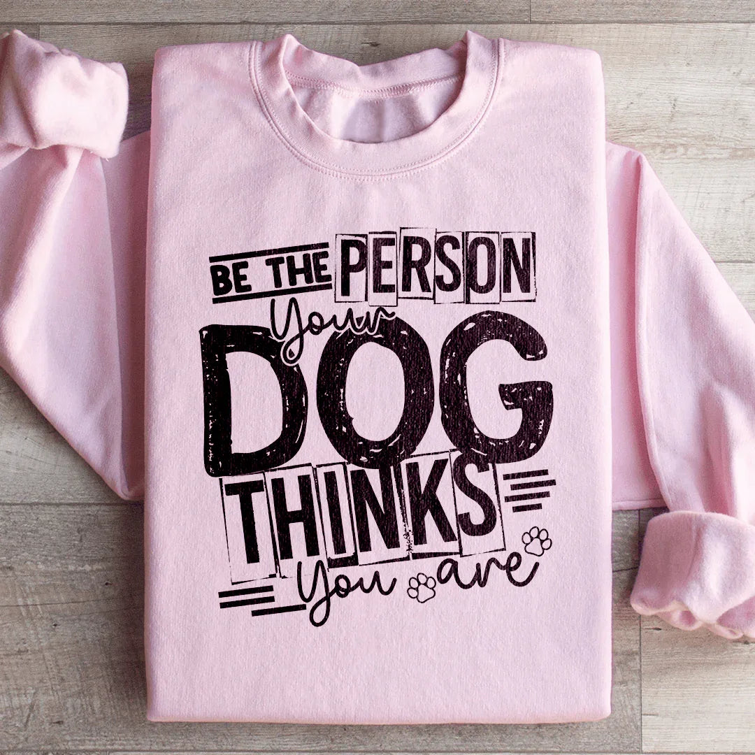 Be The Person Your Dog Thinks You Are Sweatshirt Light Pink / S Peachy Sunday T-Shirt