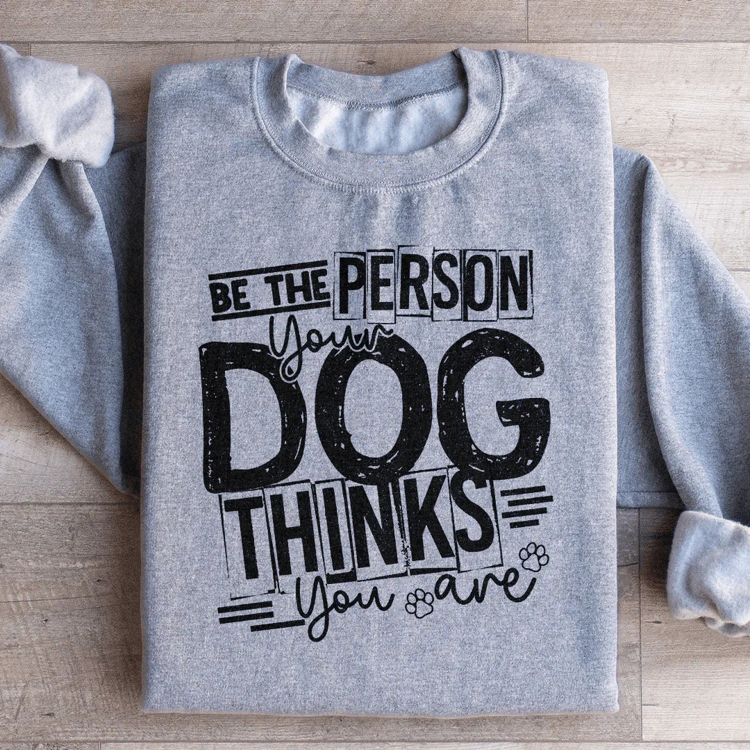 Be The Person Your Dog Thinks You Are Sweatshirt Sport Grey / S Peachy Sunday T-Shirt
