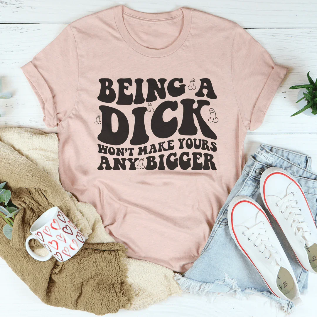 Being A D-ck Won't Make Yours Any Bigger Tee Heather Prism Peach / S Peachy Sunday T-Shirt
