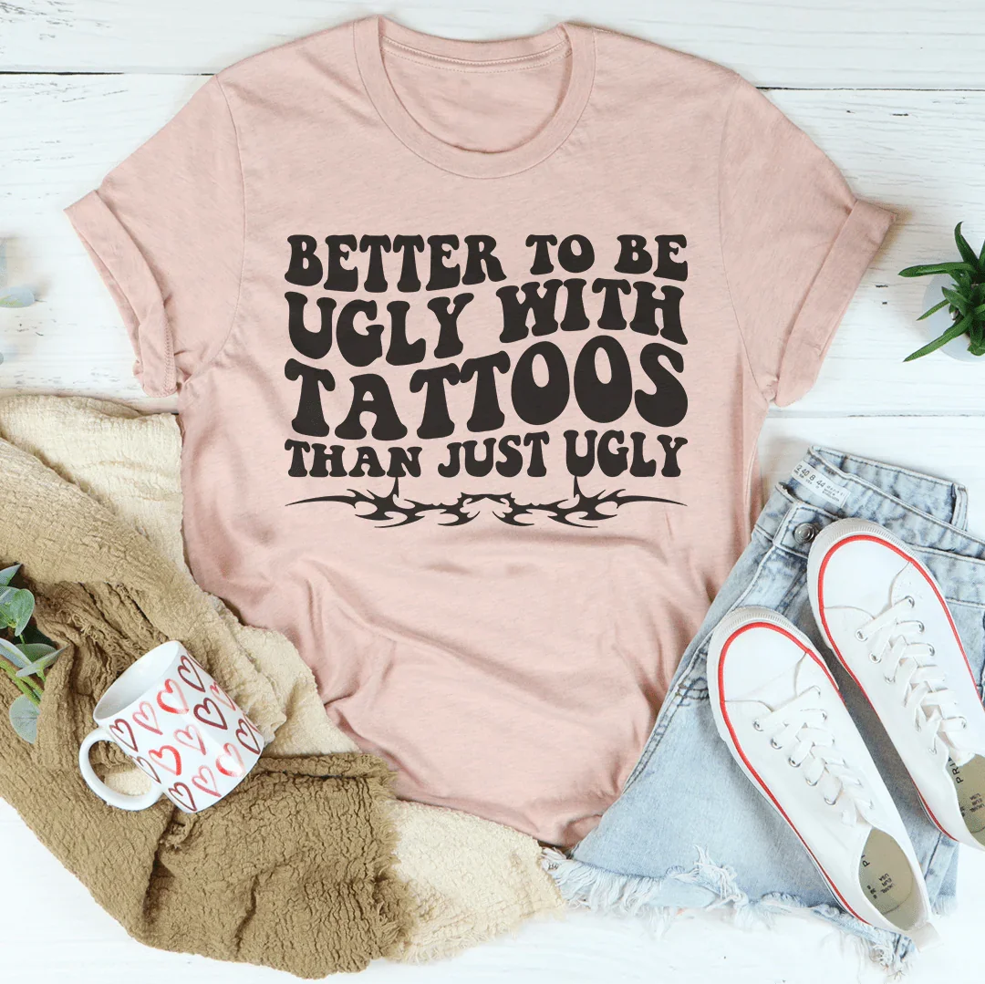 Better To Be Ugly With Tattoos Than Just Ugly Tee Heather Prism Peach / S Peachy Sunday T-Shirt
