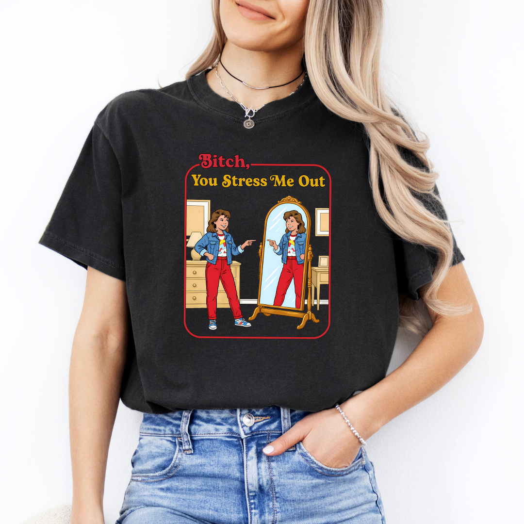 B-tch You Stress Me Out Tee