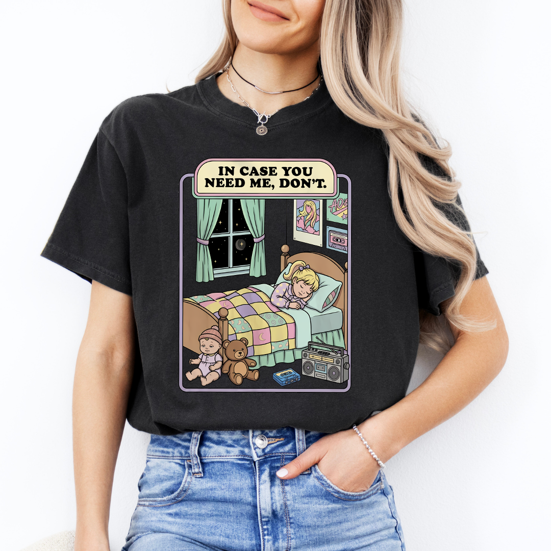 In Case You Need Me Don't Tee