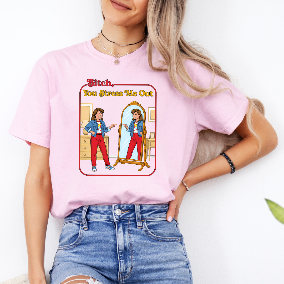 B-tch You Stress Me Out Tee