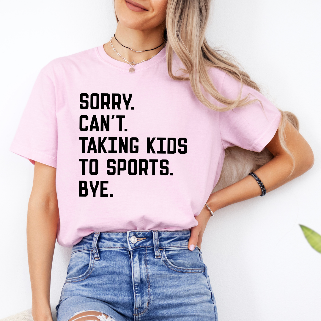 Sorry Can't Taking Kids To Sports Bye Tee