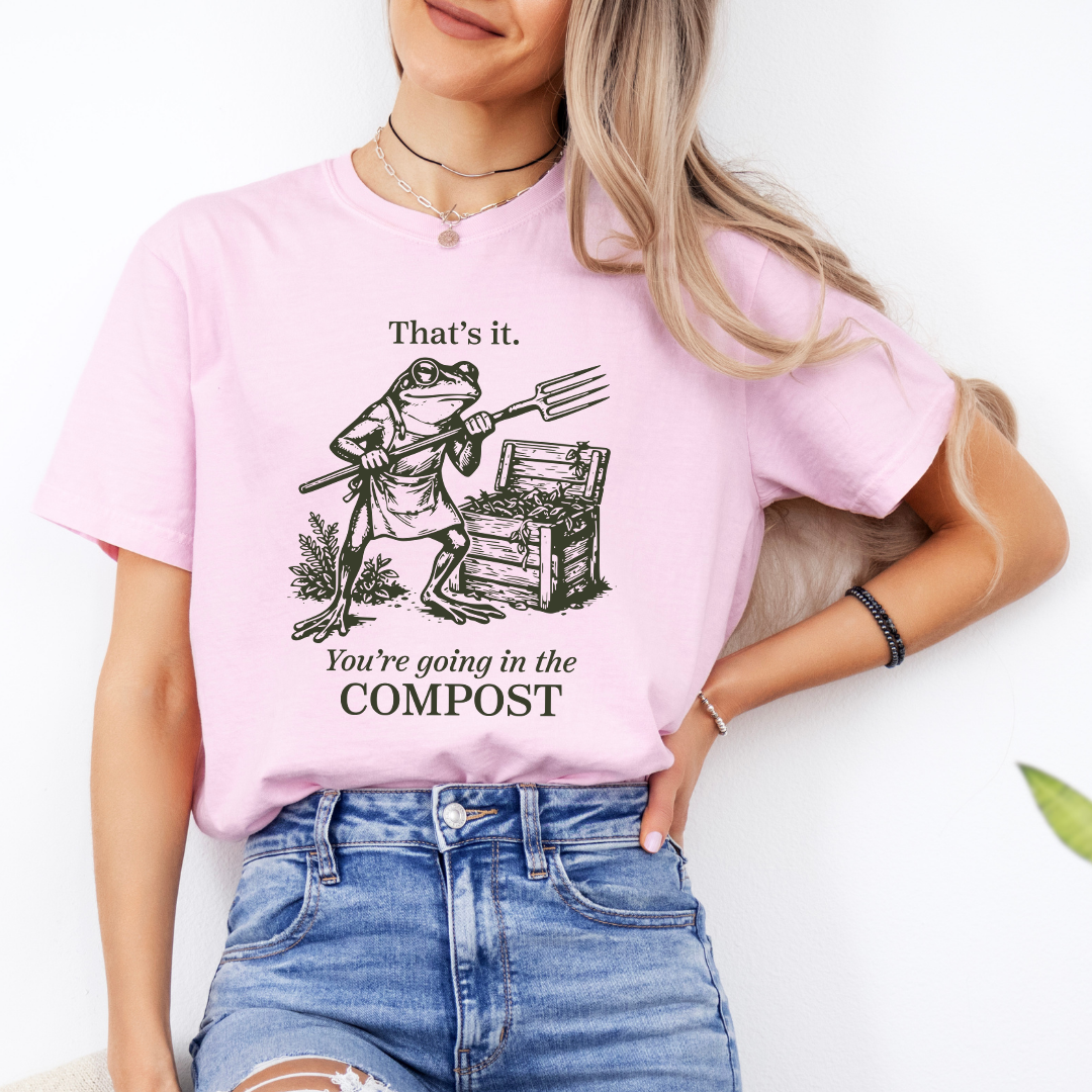 You're Going In The Compost Funny Gardening Tee