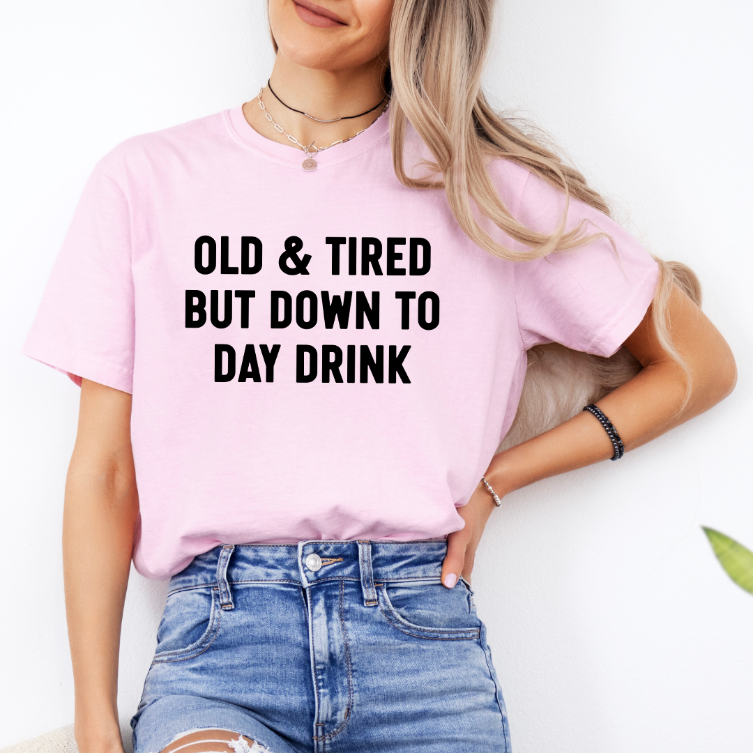 Old & Tired But Down To Day Drink Tee