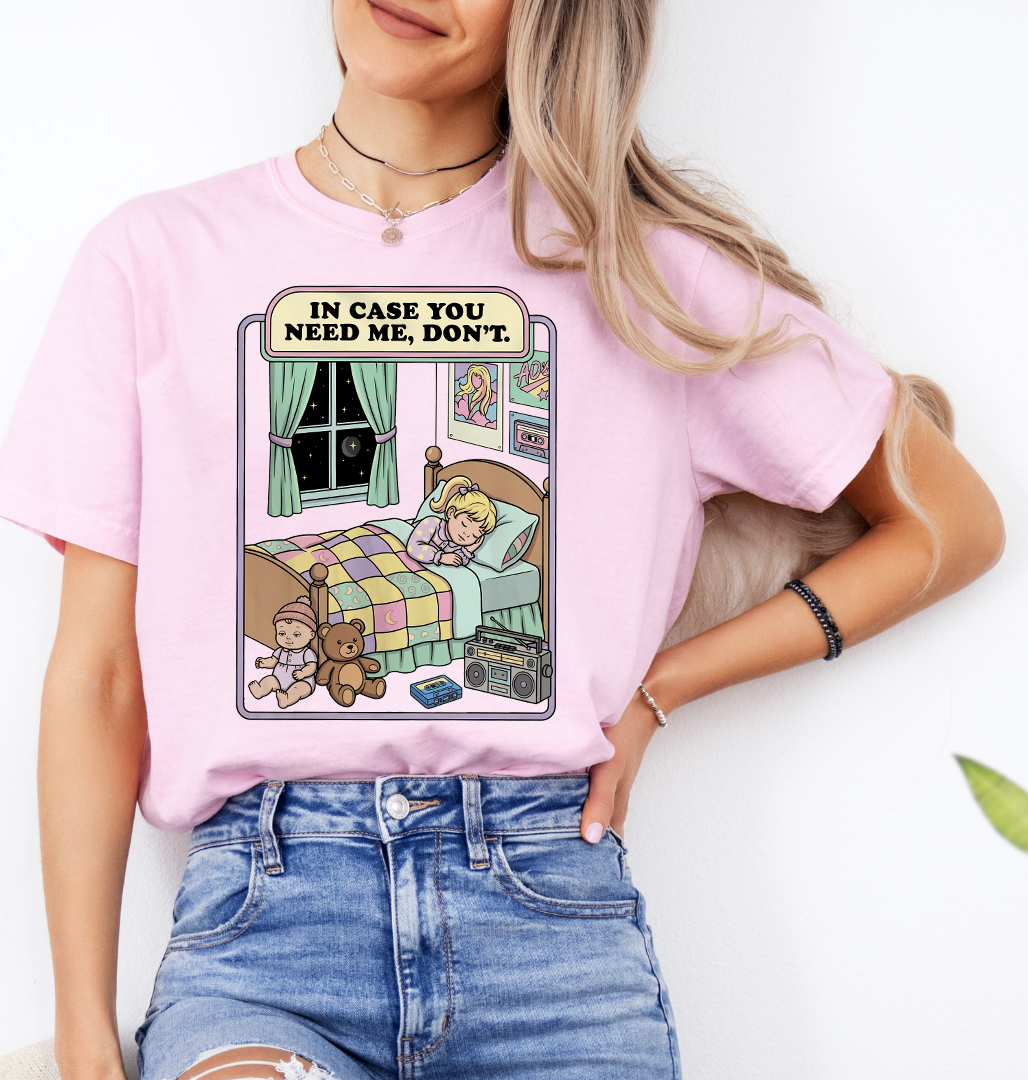 In Case You Need Me Don't Tee