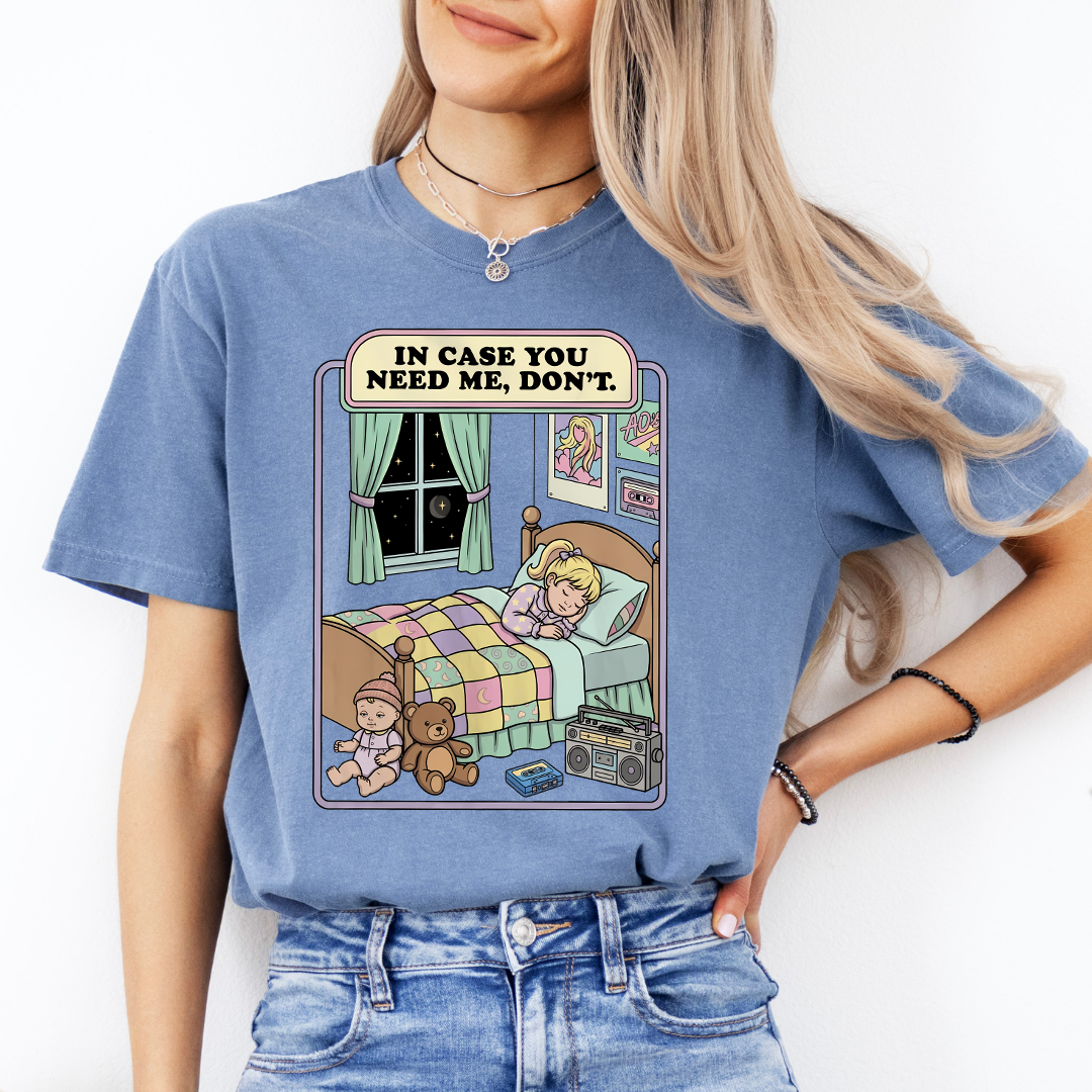 In Case You Need Me Don't Tee