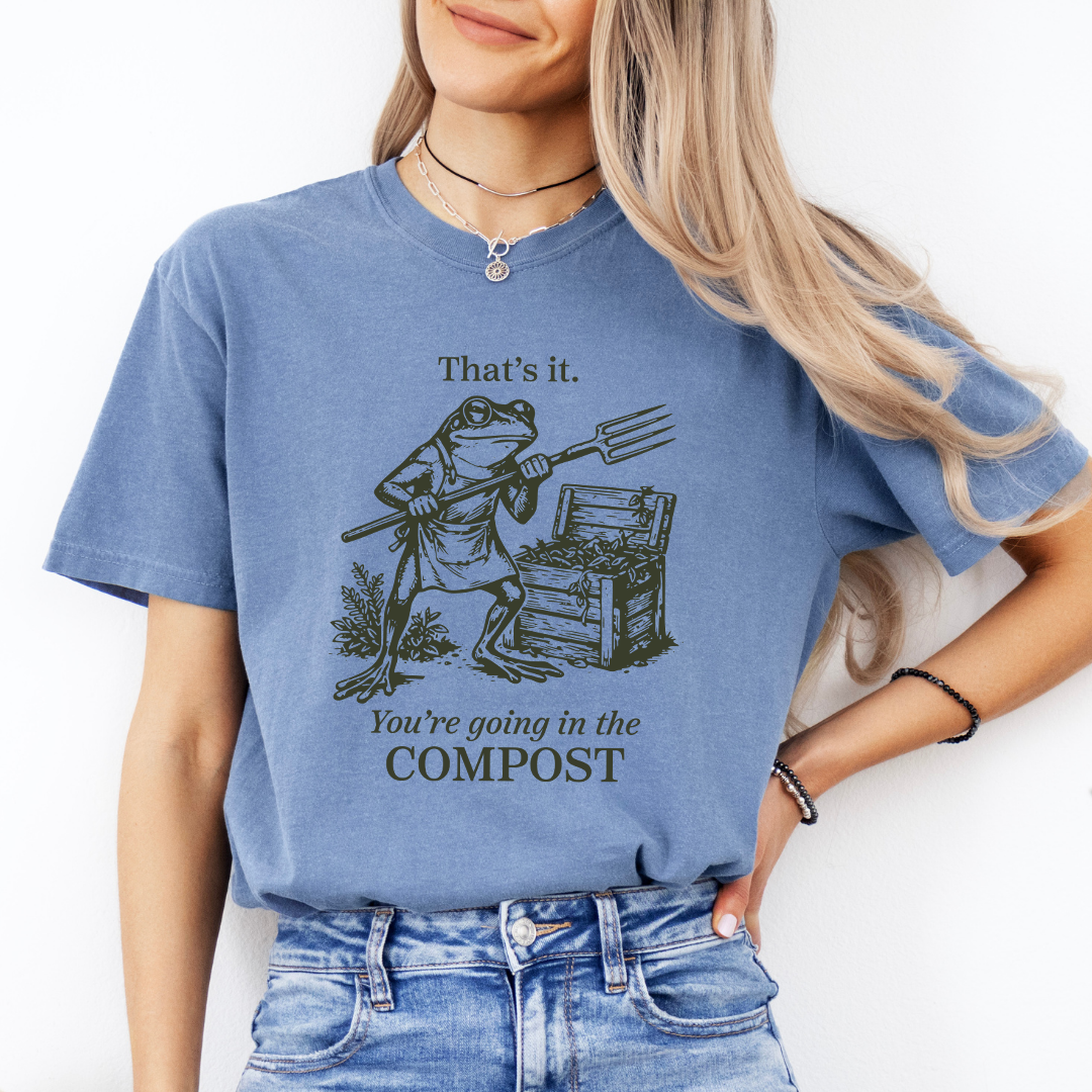 You're Going In The Compost Funny Gardening Tee