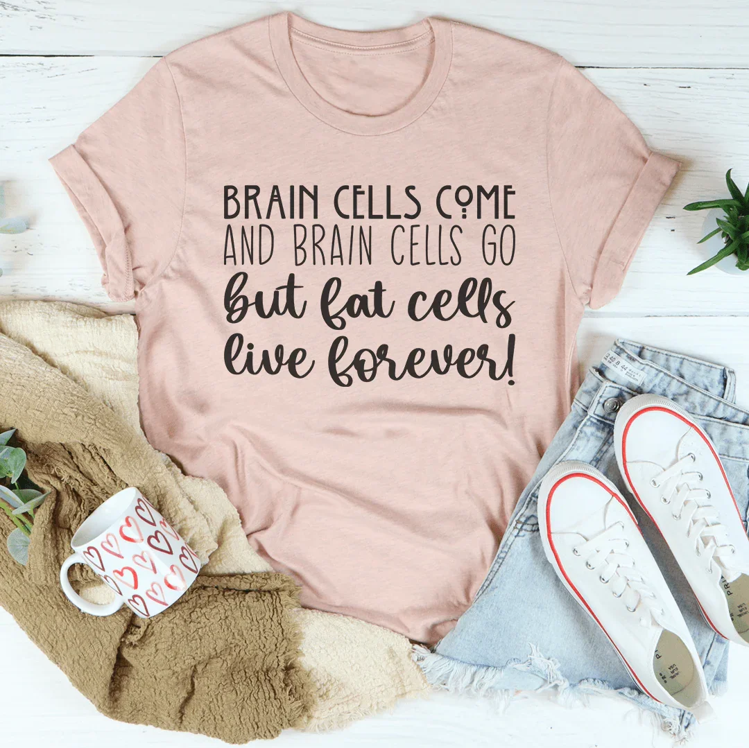 Brain Cells Come And Brain Cells Go But Fat Cells Live Forever Tee Heather Prism Peach / S Peachy Sunday T-Shirt