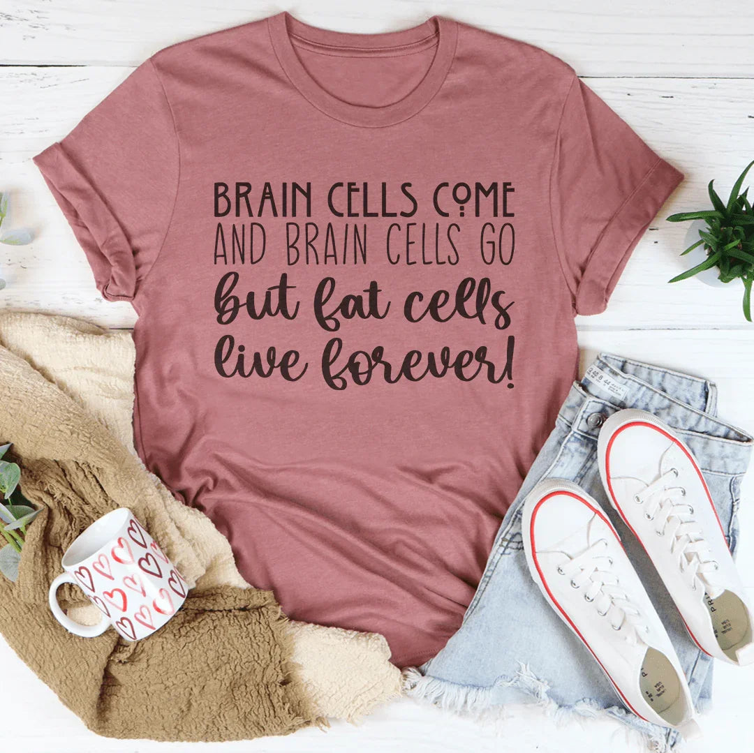 Brain Cells Come And Brain Cells Go But Fat Cells Live Forever Tee Mauve / S Peachy Sunday T-Shirt
