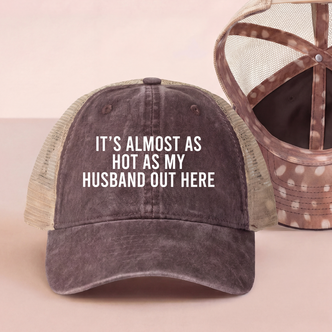 It's Almost As Hot As My Husband Out Here Trucker Hat