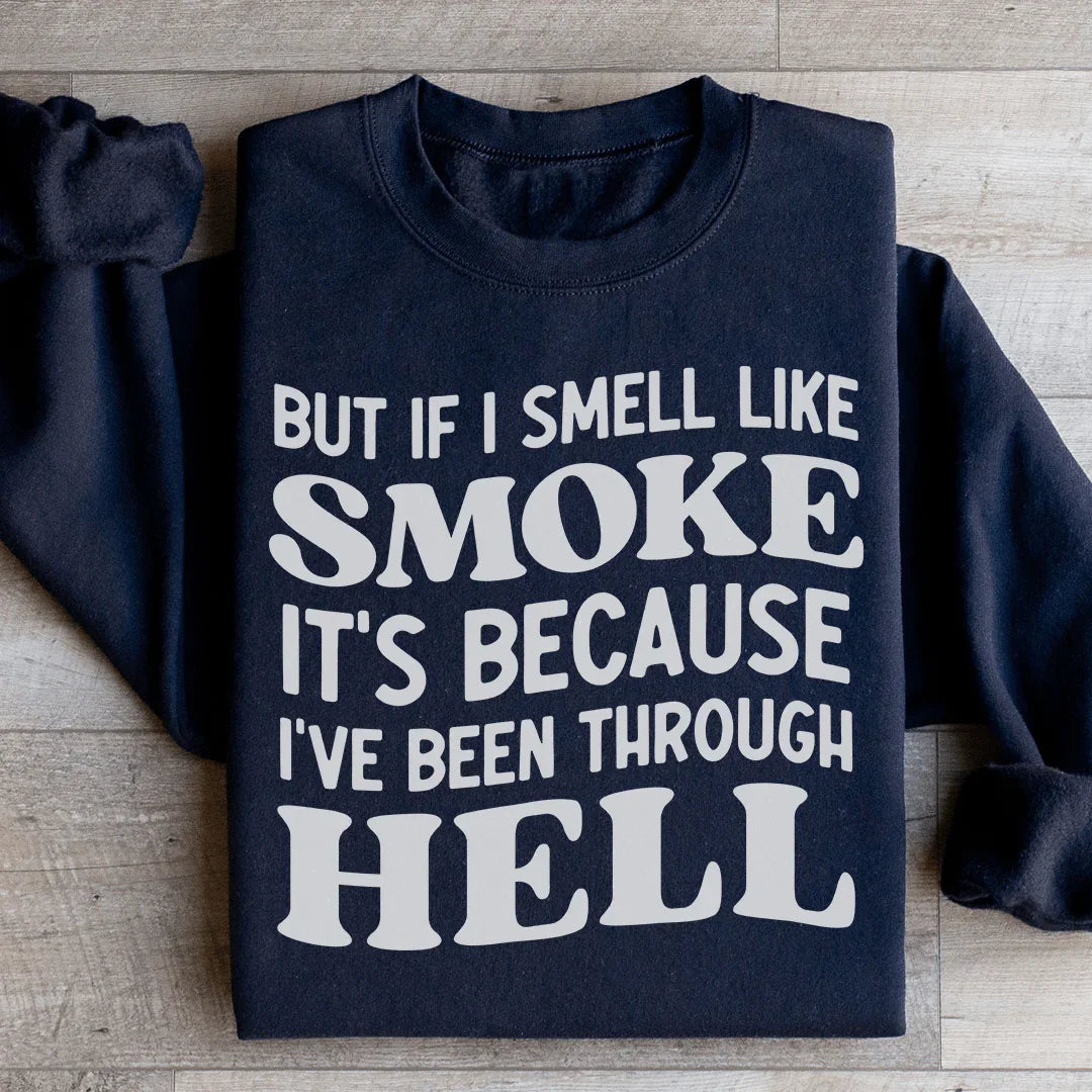 But If I Smell Like Smoke It's Because L've Been Through Hell Sweatshirt Peachy Sunday T-Shirt