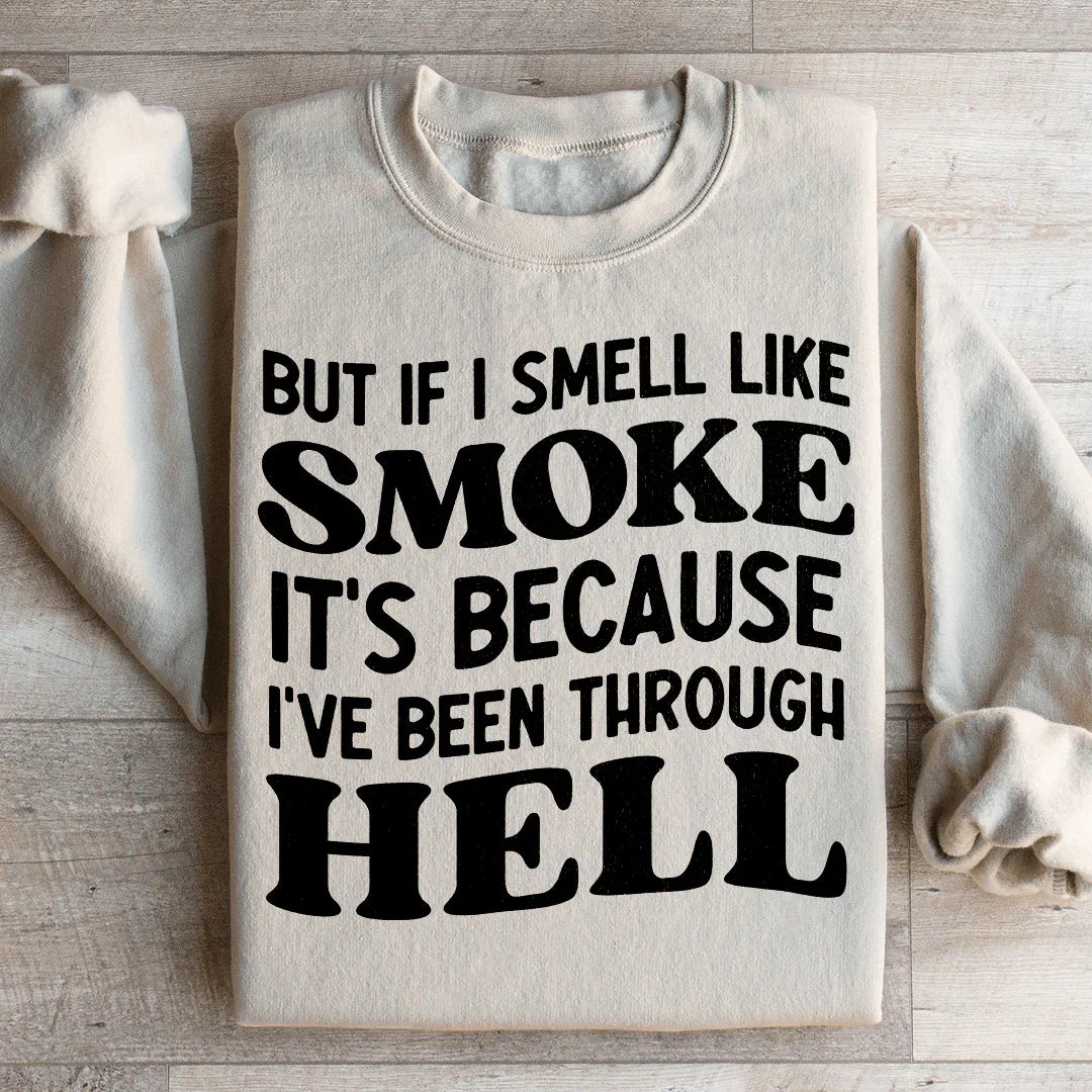 But If I Smell Like Smoke It's Because L've Been Through Hell Sweatshirt Peachy Sunday T-Shirt
