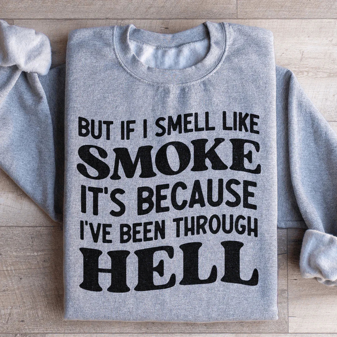 But If I Smell Like Smoke It's Because L've Been Through Hell Sweatshirt Peachy Sunday T-Shirt