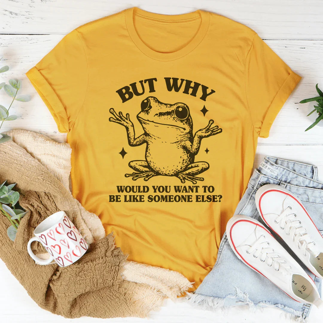 But Why Would You Want To Be Like Someone Else Tee Mustard / S Peachy Sunday T-Shirt