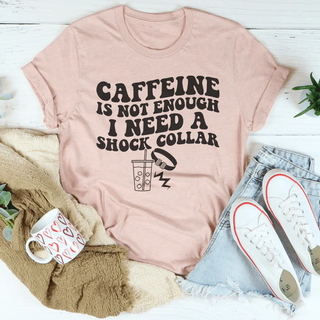 Caffeine Is Not Enough I Need A Shock Collar Tee Heather Prism Peach / S Peachy Sunday T-Shirt