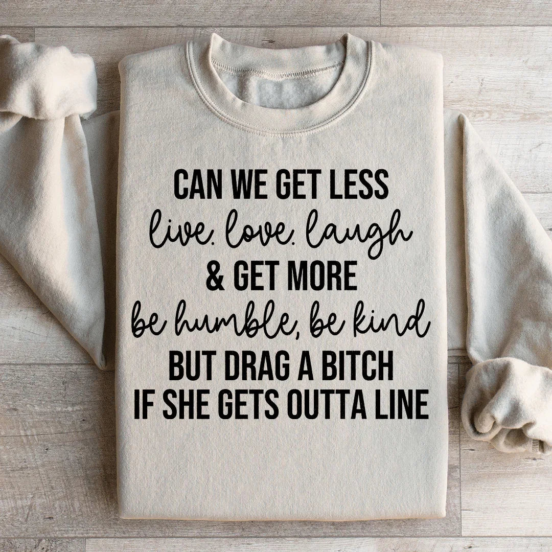 Can We Get Less Live Love Laugh & Get More Be Humble Be Kind Sweatshirt Sand / S Peachy Sunday T-Shirt