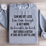 Can We Get Less Live Love Laugh & Get More Be Humble Be Kind Sweatshirt Sport Grey / S Peachy Sunday T-Shirt