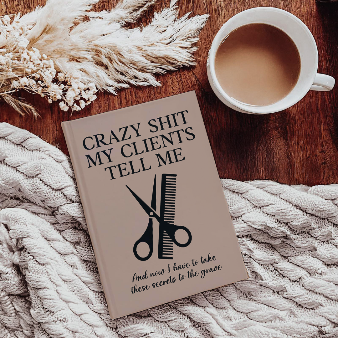 Crazy S_it My Clients Tell Me Journal