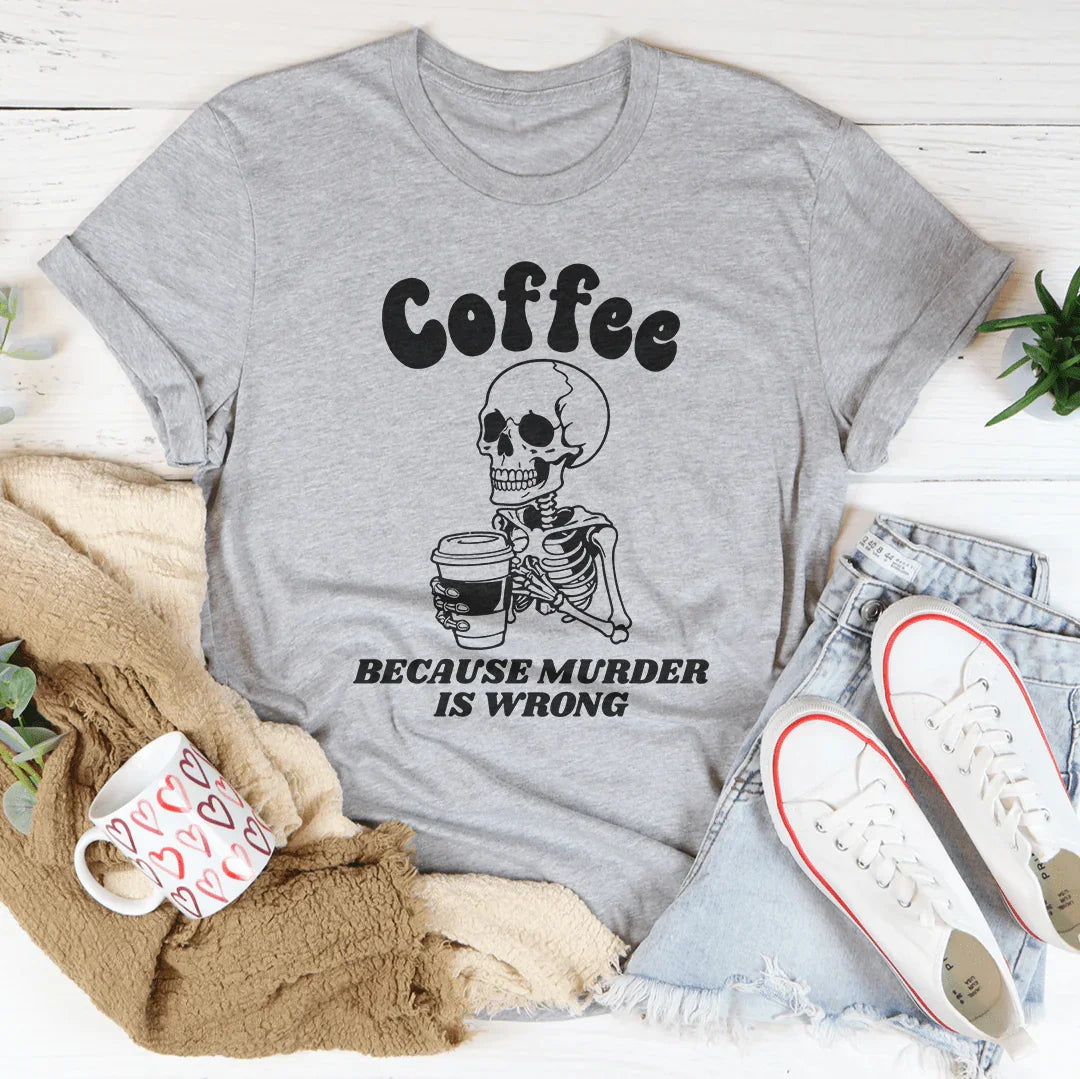 Coffee Because Murder Is Wrong Tee Peachy Sunday T-Shirt