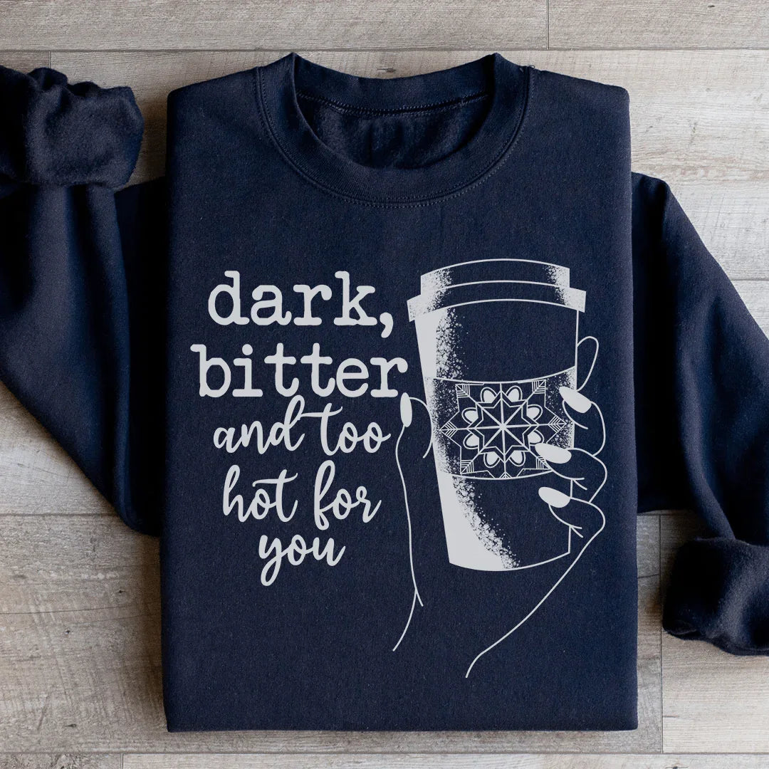 Dark Bitter And Too Hot For You Sweatshirt Black / S Peachy Sunday T-Shirt