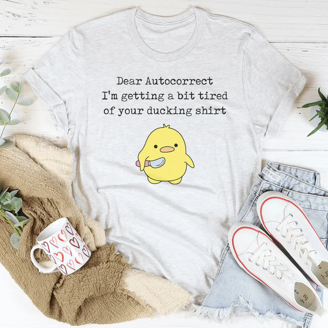 Dear Autocorrect I'm Getting A Bit Tired Of Your Ducking Shirt Tee Ash / S Peachy Sunday T-Shirt