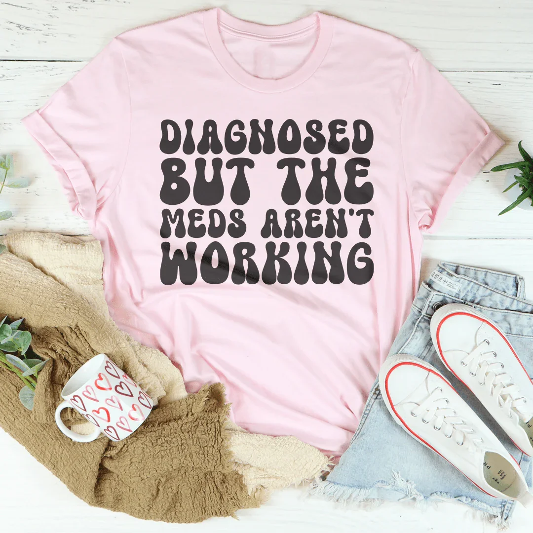Diagnosed But The Meds Aren't Working Tee Pink / S Peachy Sunday T-Shirt