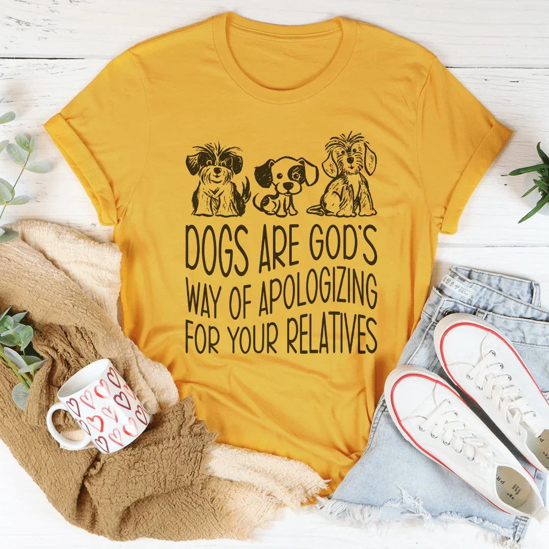 Dogs Are God's Way Of Apologizing For Your Relatives Tee Mustard / S Peachy Sunday T-Shirt