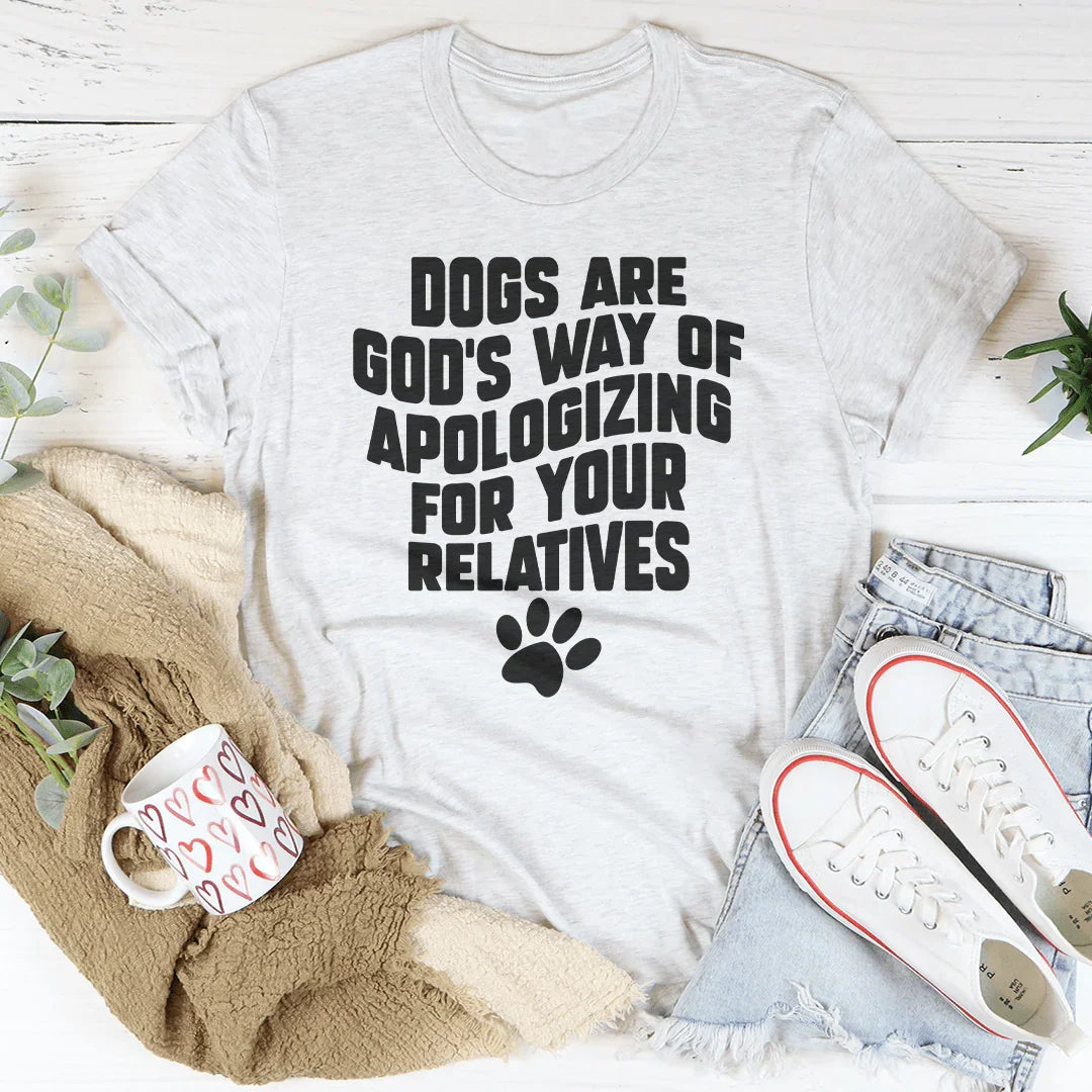 Dogs Are God’s Way Of Apologizing For Your Relatives Tee Peachy Sunday T-Shirt
