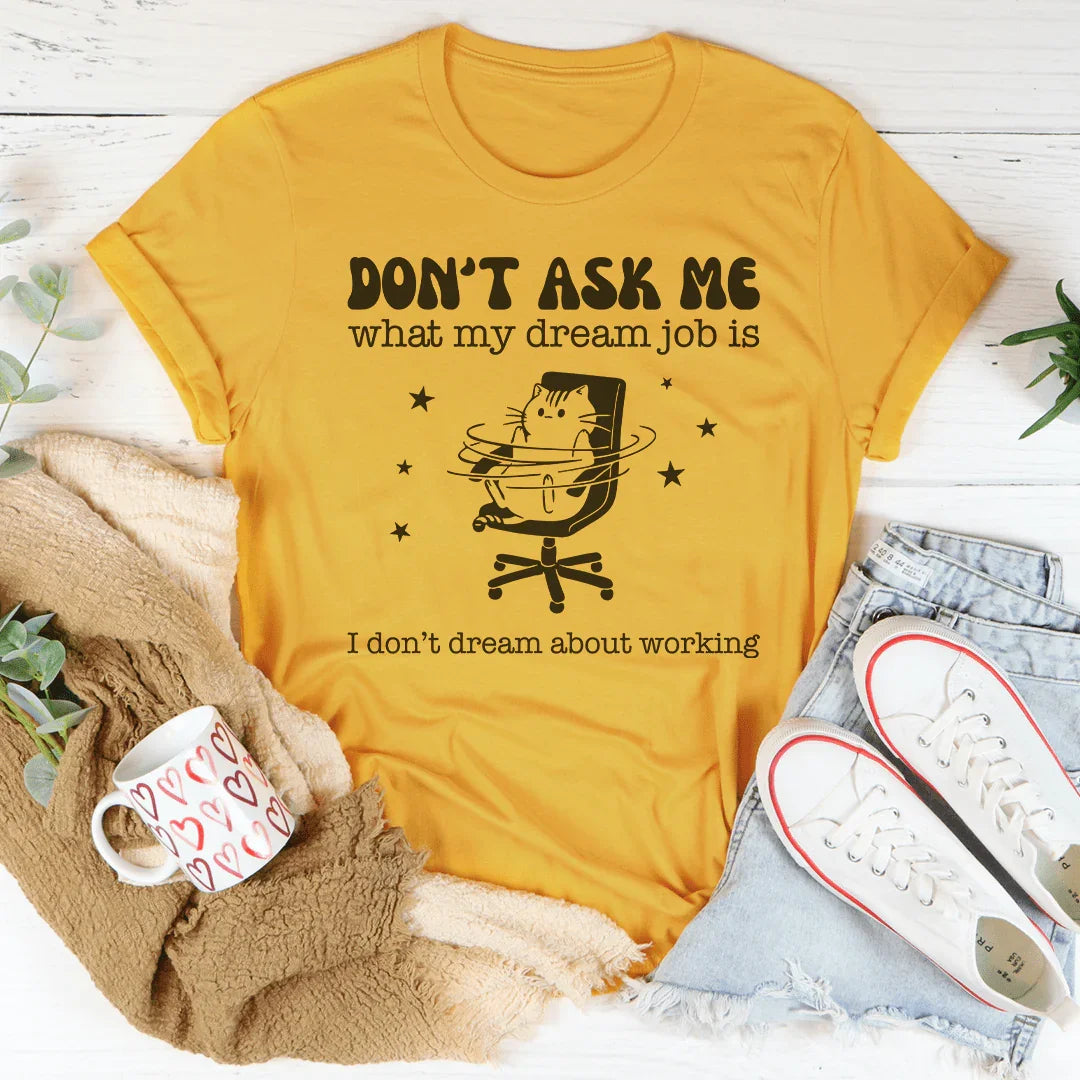 Don't Ask Me What My Dream Job Is I Don't Dream About Working Tee Mustard / S Peachy Sunday T-Shirt