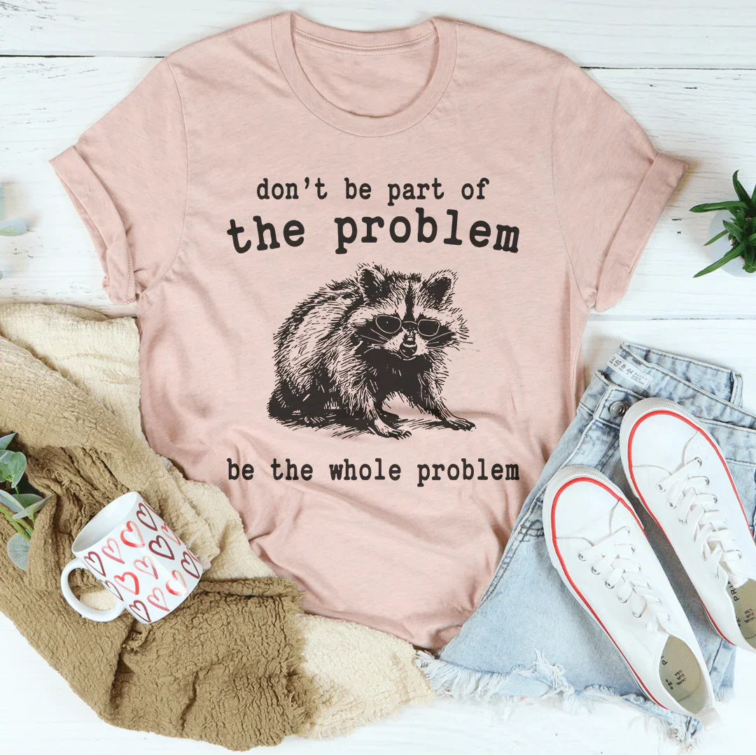 Don't Be The Part Of The Problem Be The Whole Problem Tee Heather Prism Peach / S Peachy Sunday T-Shirt
