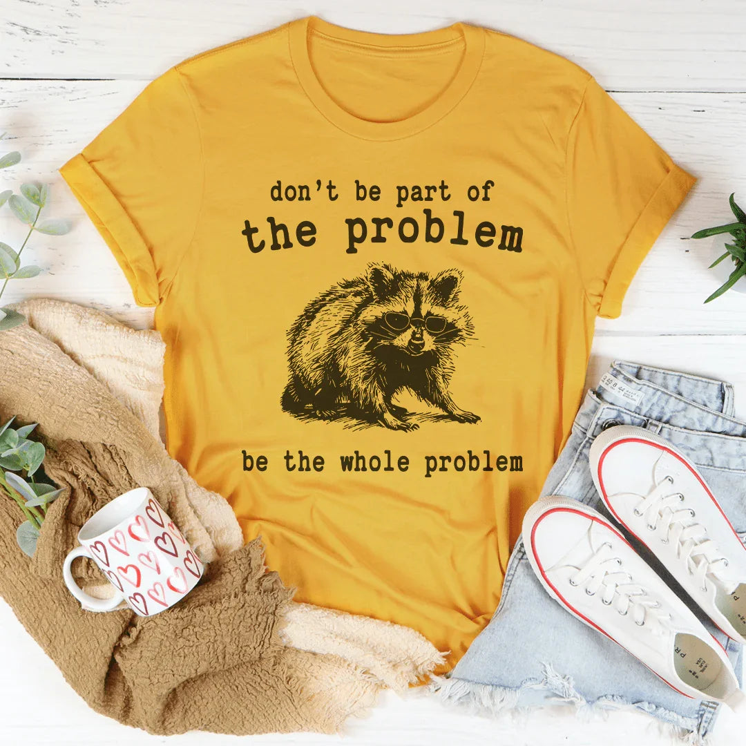 Don't Be The Part Of The Problem Be The Whole Problem Tee Mustard / S Peachy Sunday T-Shirt