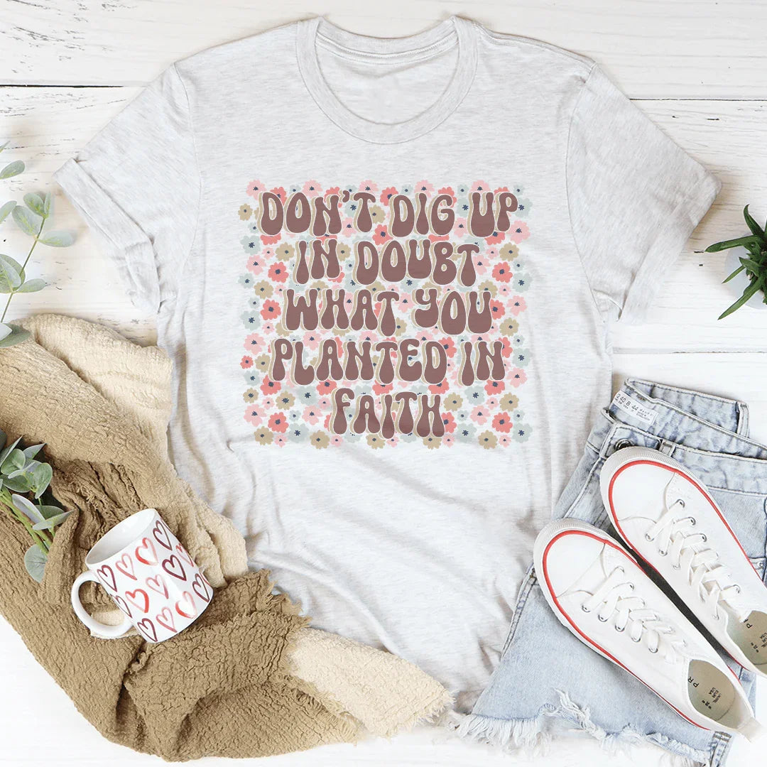 Don’t Dig Up In Doubt What You Planted In Faith Tee Ash / S Peachy Sunday T-Shirt