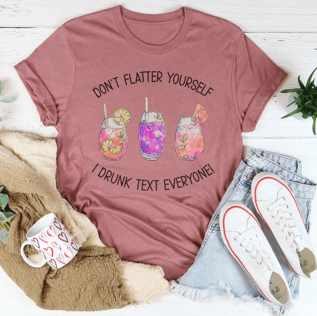 Don’t Flatter Yourself I Drunk Text Everyone Tee Mauve / S Peachy Sunday T-Shirt