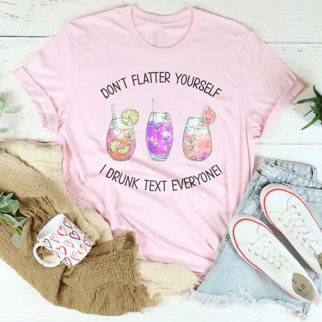 Don’t Flatter Yourself I Drunk Text Everyone Tee Pink / S Peachy Sunday T-Shirt