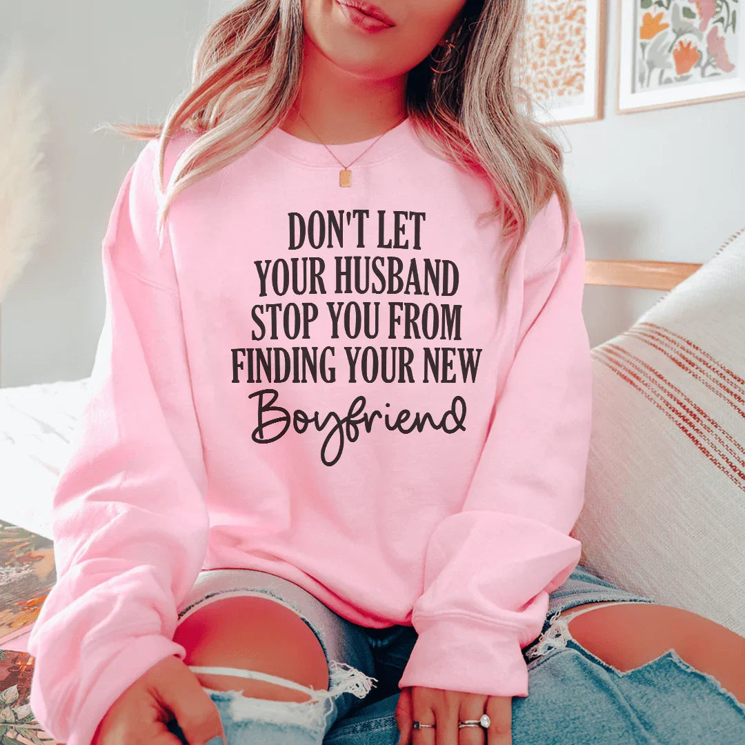 Don't Let Your Husband Stop You From Finding Your New Boyfriend Sweatshirt Light Pink / S Peachy Sunday T-Shirt