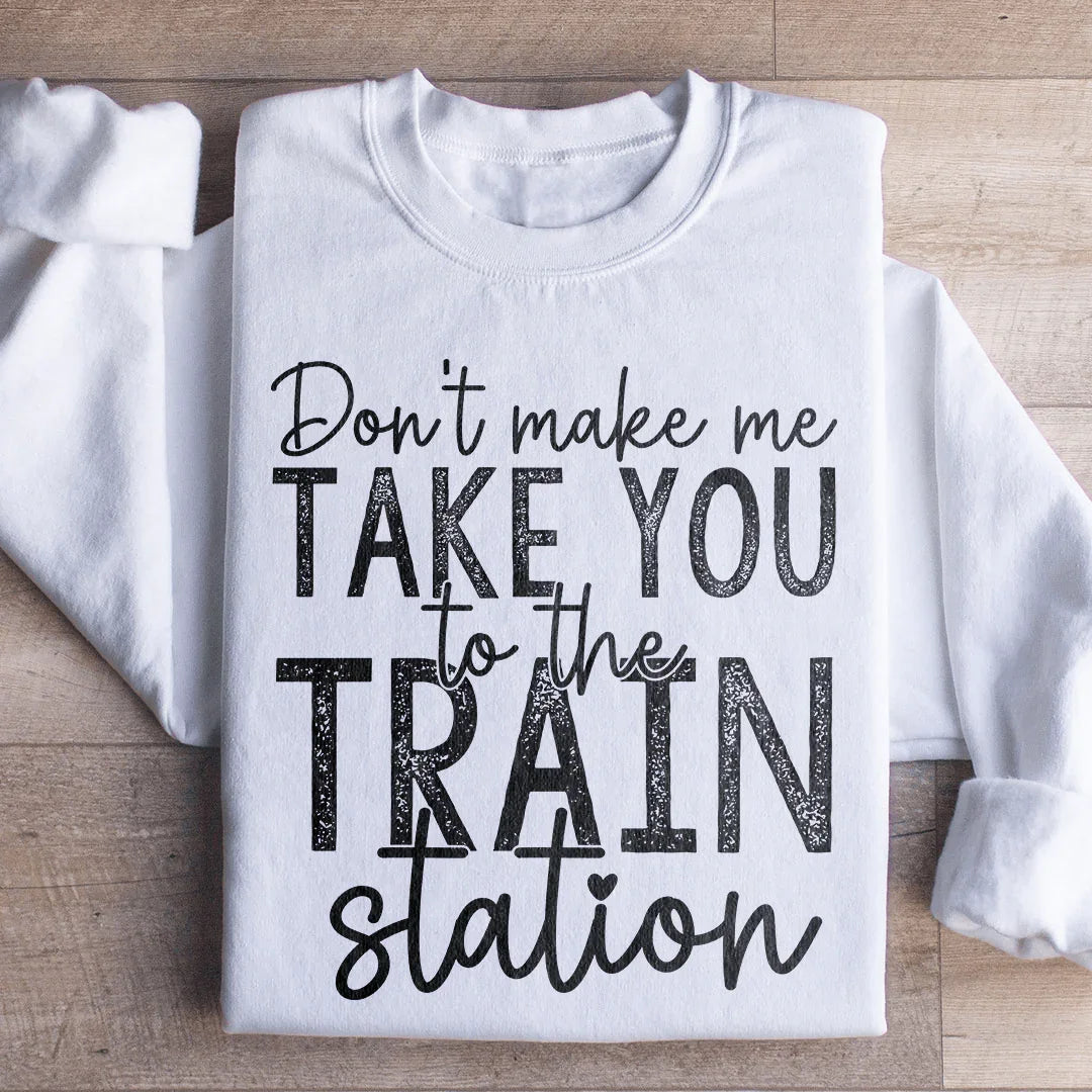 Don't Make Me Take You To The Train Station Sweatshirt White / S Peachy Sunday T-Shirt